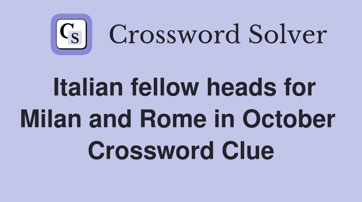 Italian fellow heads for Milan and Rome in October  Crossword Clue