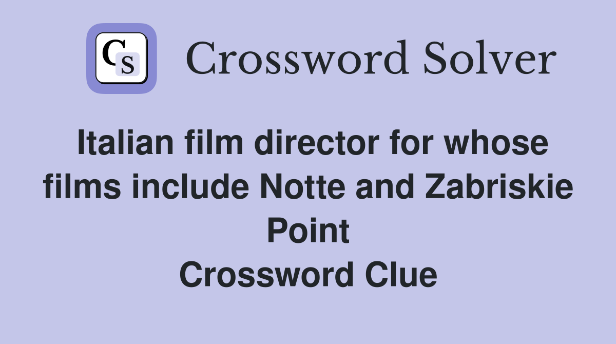 Italian film director for whose films include Notte and Zabriskie Point Crossword Clue