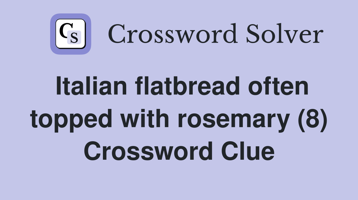 Italian flatbread often topped with rosemary (8) Crossword Clue