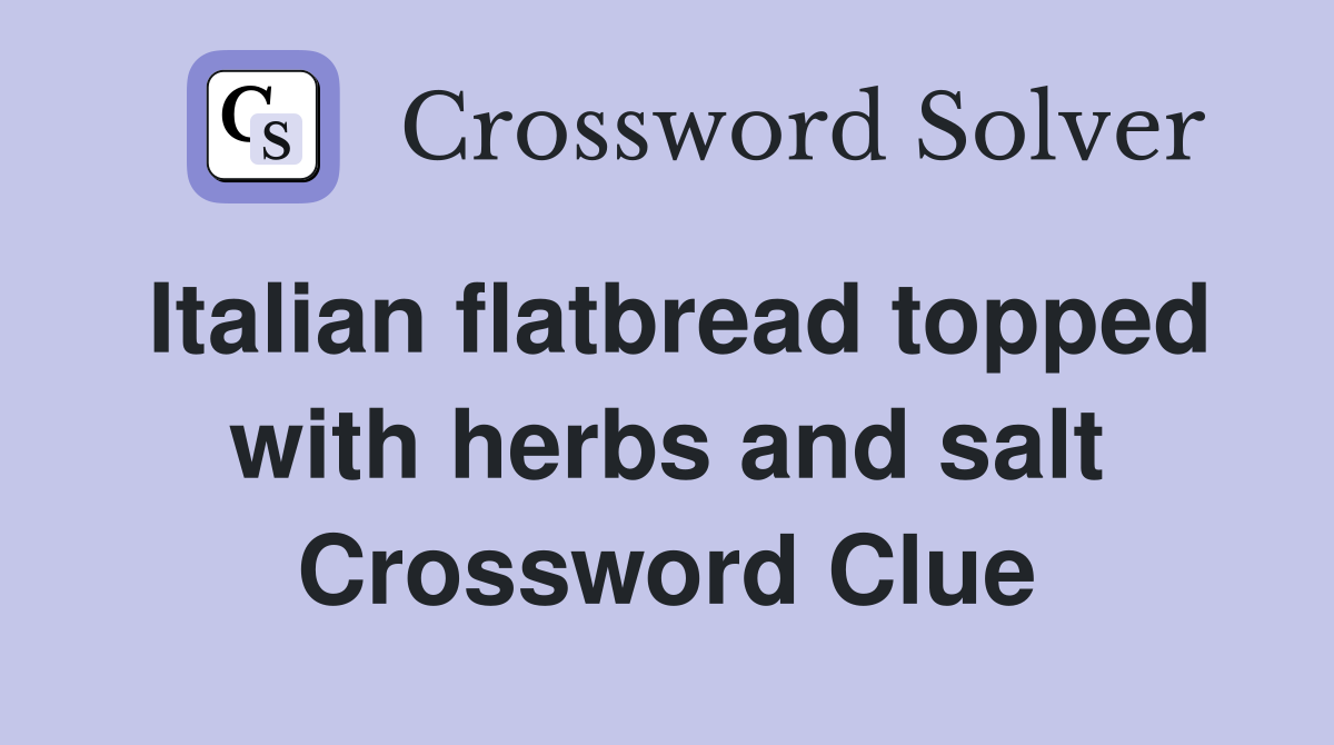 Italian flatbread topped with herbs and salt Crossword Clue
