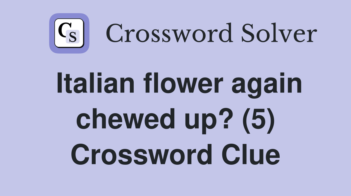 Italian flower again chewed up? (5) Crossword Clue