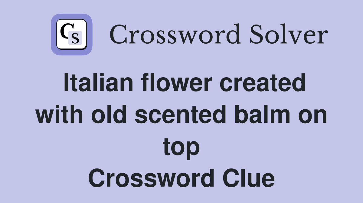Italian flower created with old scented balm on top Crossword Clue