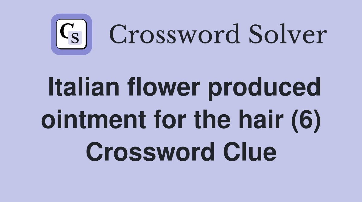 Italian flower produced ointment for the hair (6) Crossword Clue