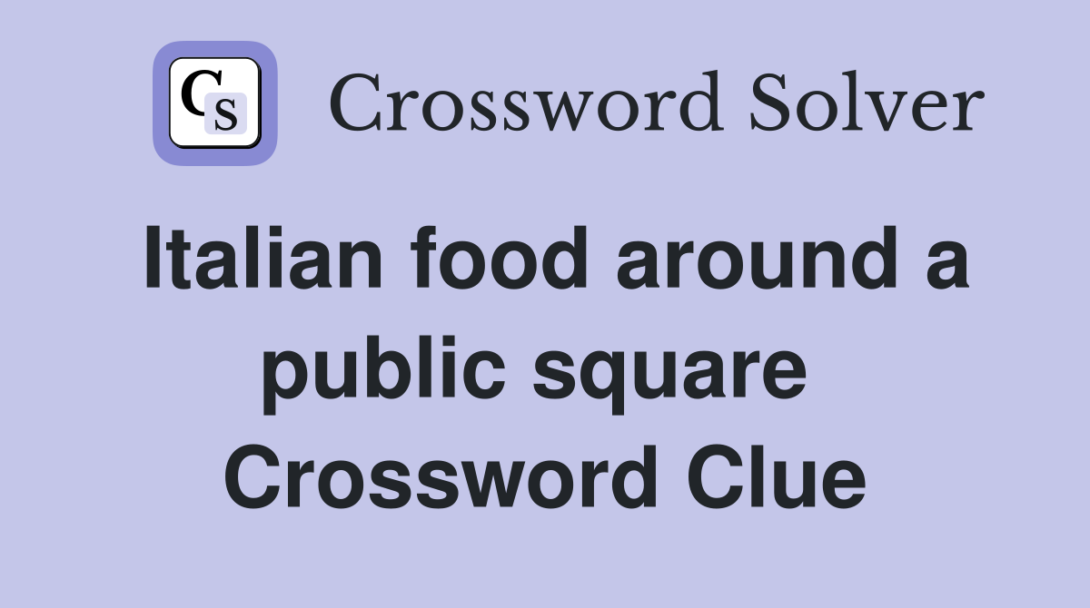 Italian food around a public square  Crossword Clue