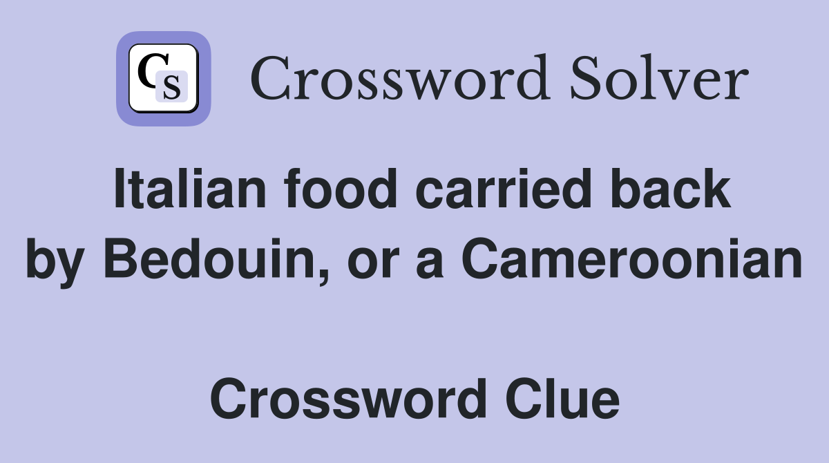 Italian food carried back by Bedouin, or a Cameroonian  Crossword Clue