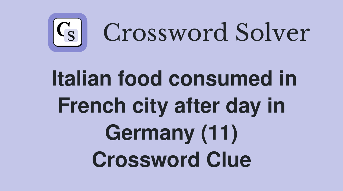 Italian food consumed in French city after day in Germany (11) Crossword Clue