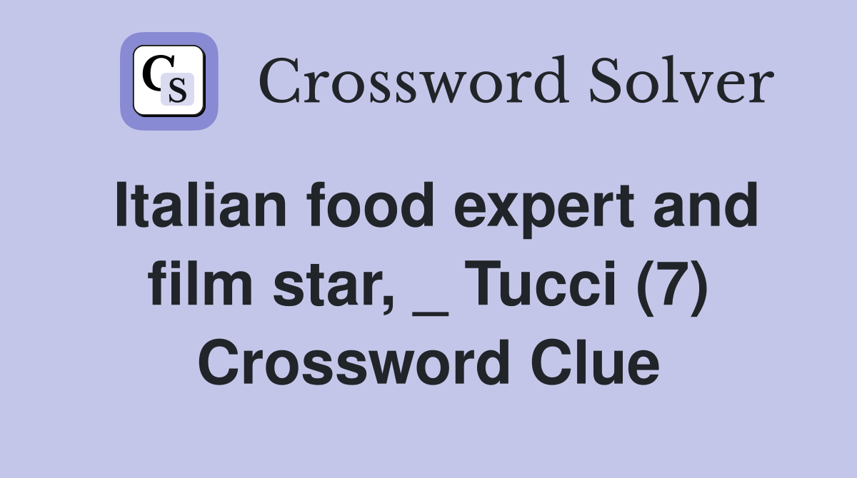 Italian food expert and film star, _ Tucci (7) Crossword Clue