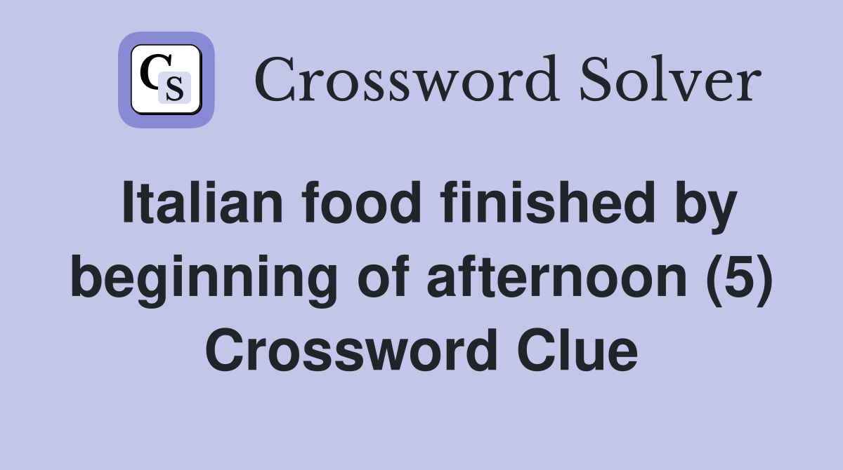 Italian food finished by beginning of afternoon (5) Crossword Clue