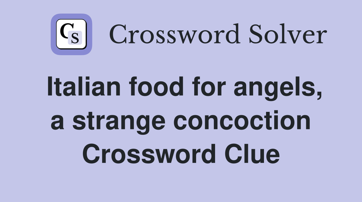 Italian food for angels, a strange concoction Crossword Clue