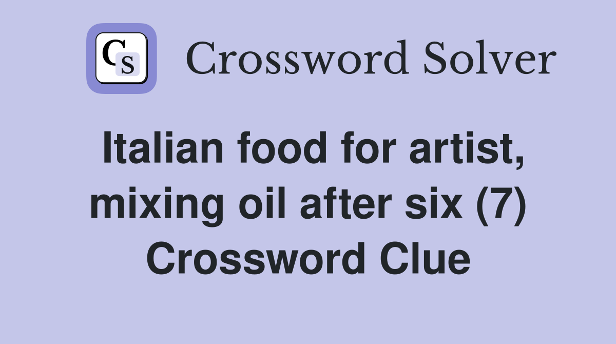Italian food for artist, mixing oil after six (7) Crossword Clue