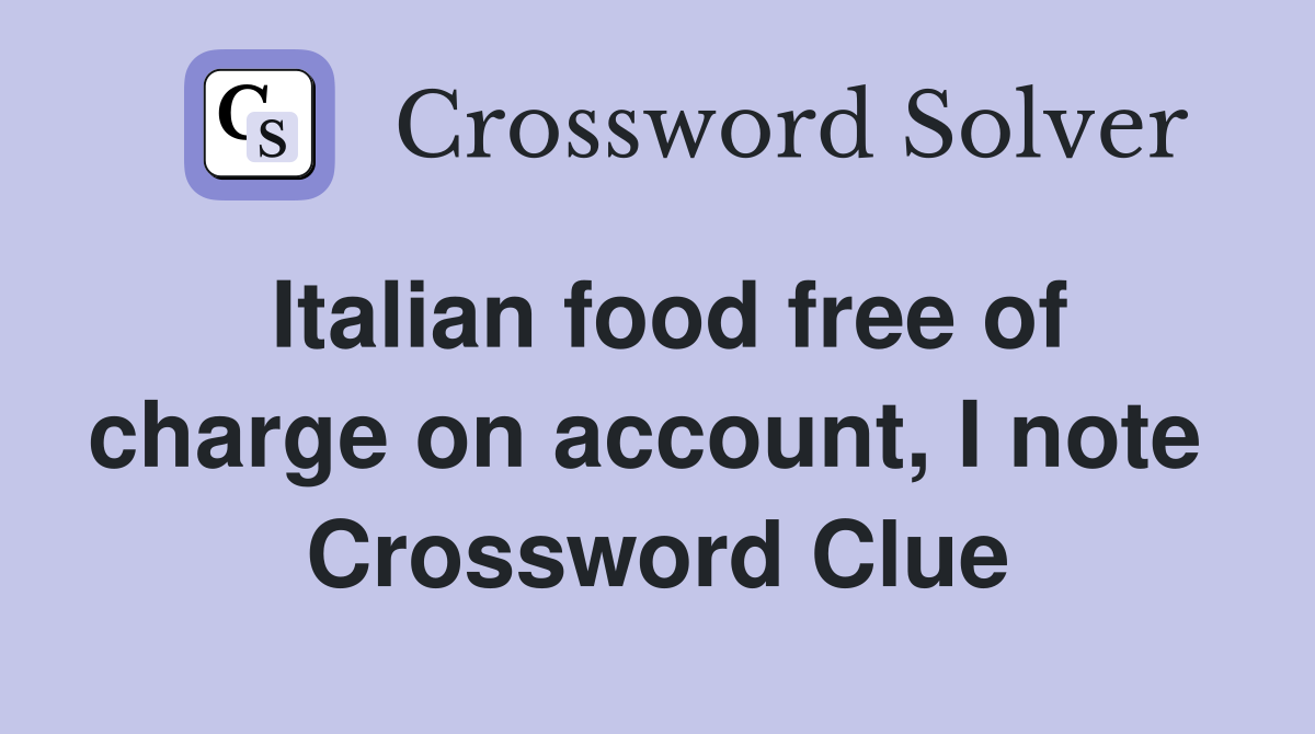 Italian food free of charge on account, I note  Crossword Clue