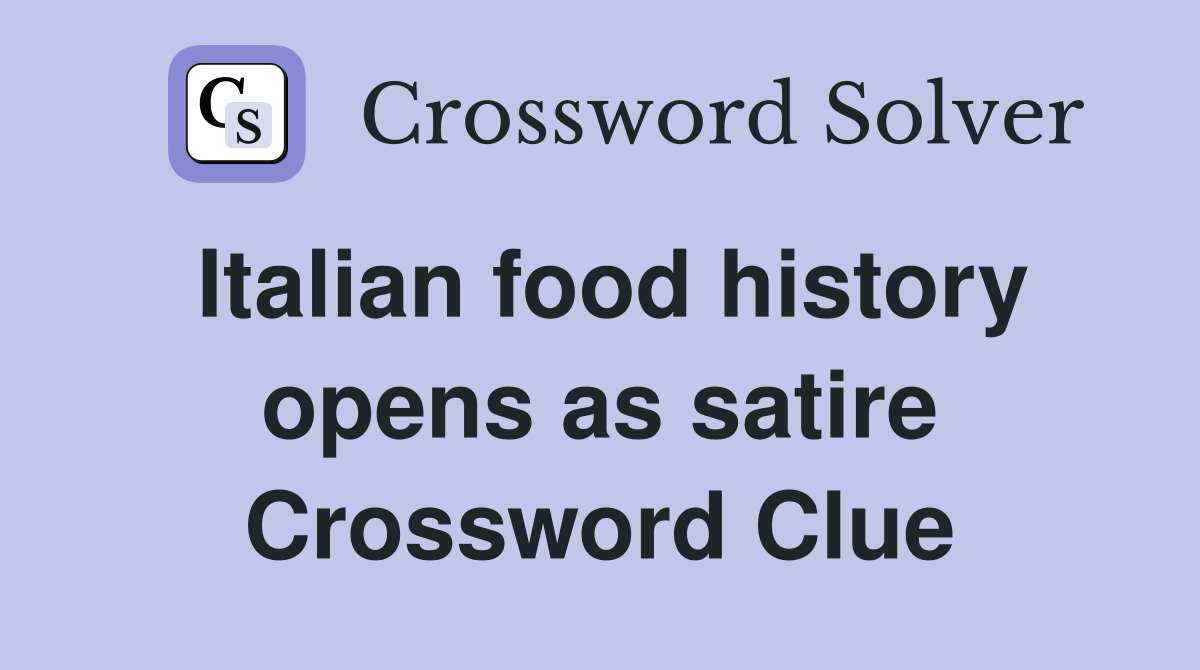 Italian food history opens as satire Crossword Clue