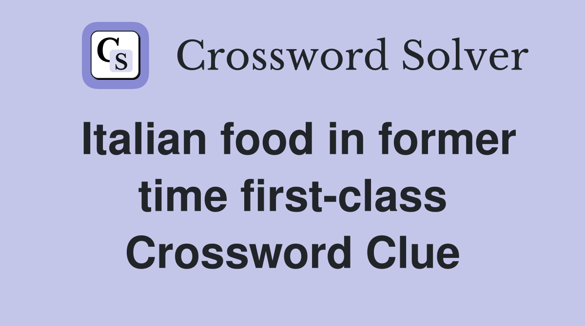 Italian food in former time first-class Crossword Clue