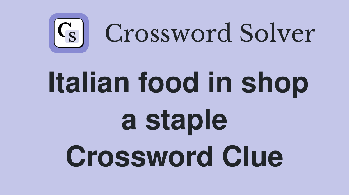 Italian food in shop a staple Crossword Clue