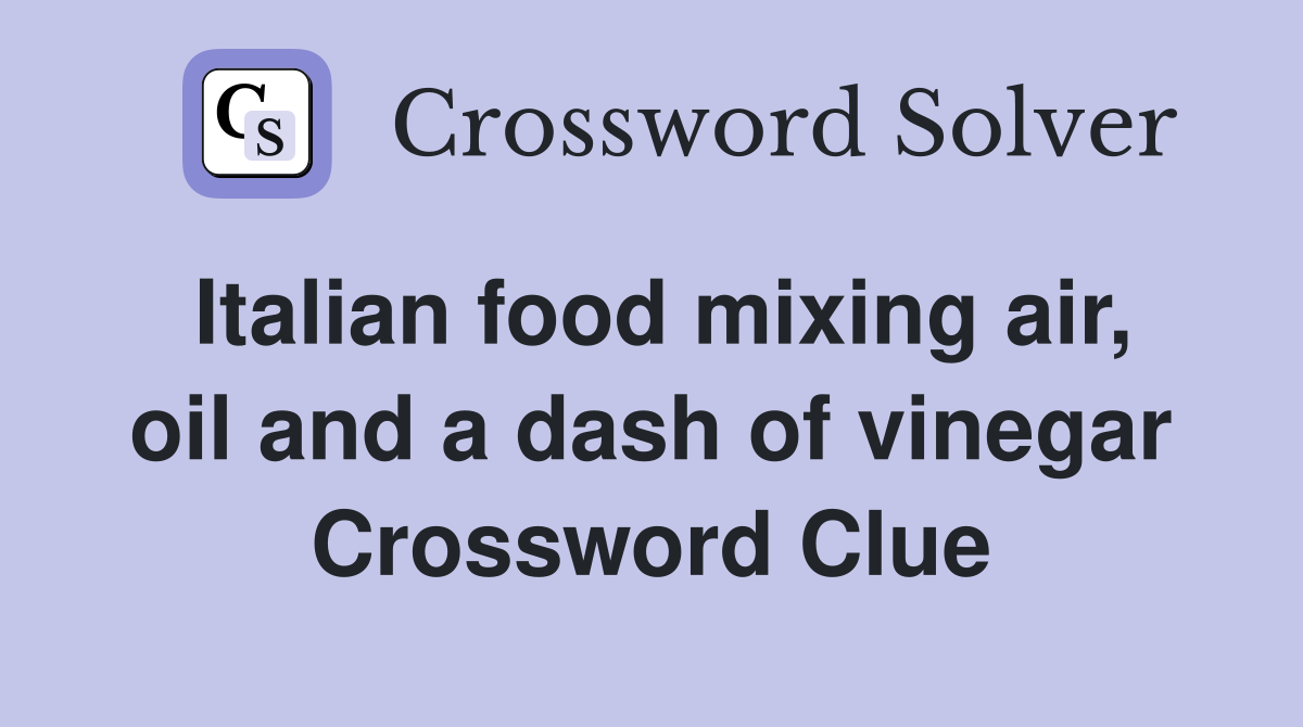 Italian food mixing air, oil and a dash of vinegar Crossword Clue