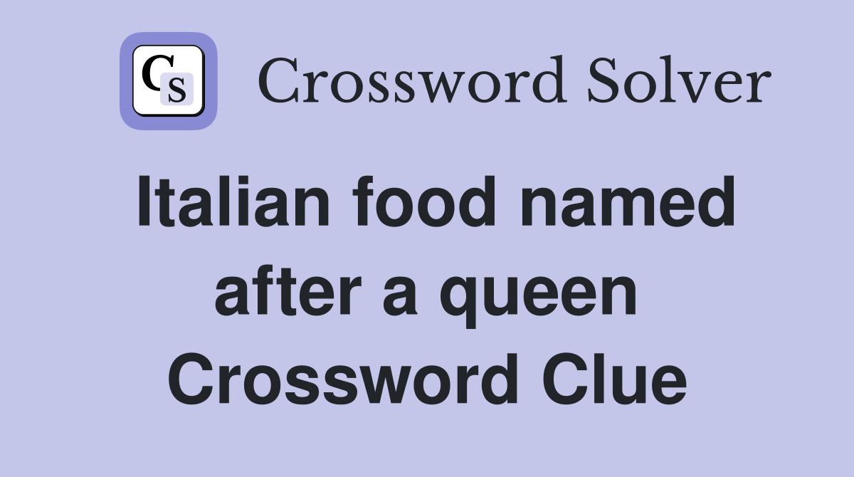 Italian food named after a queen Crossword Clue
