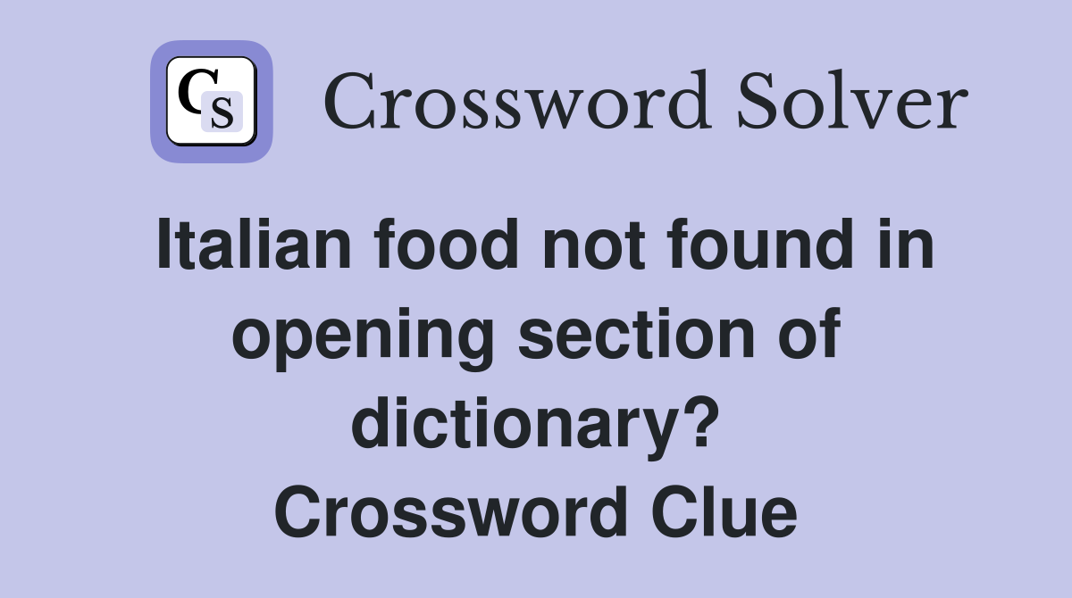 Italian food not found in opening section of dictionary? Crossword Clue
