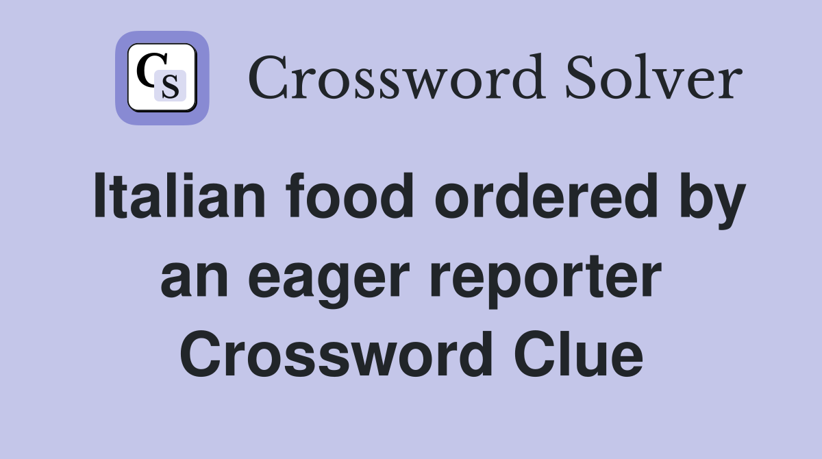 Italian food ordered by an eager reporter Crossword Clue