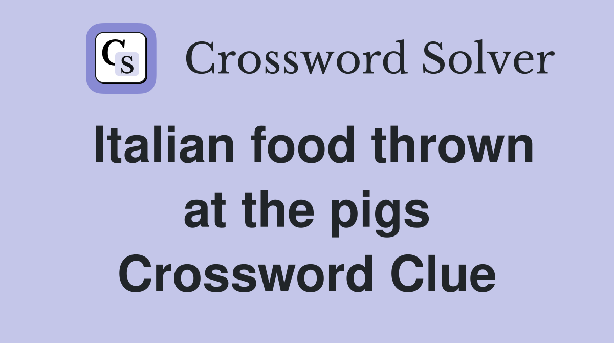 Italian food thrown at the pigs Crossword Clue
