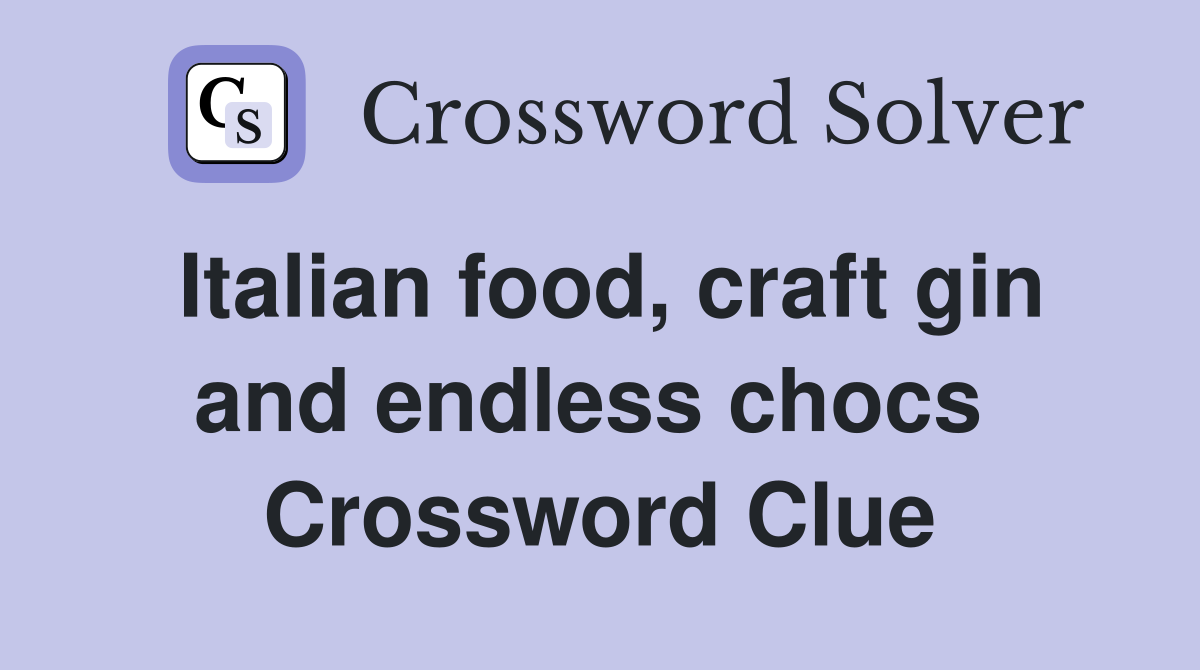 Italian food, craft gin and endless chocs  Crossword Clue