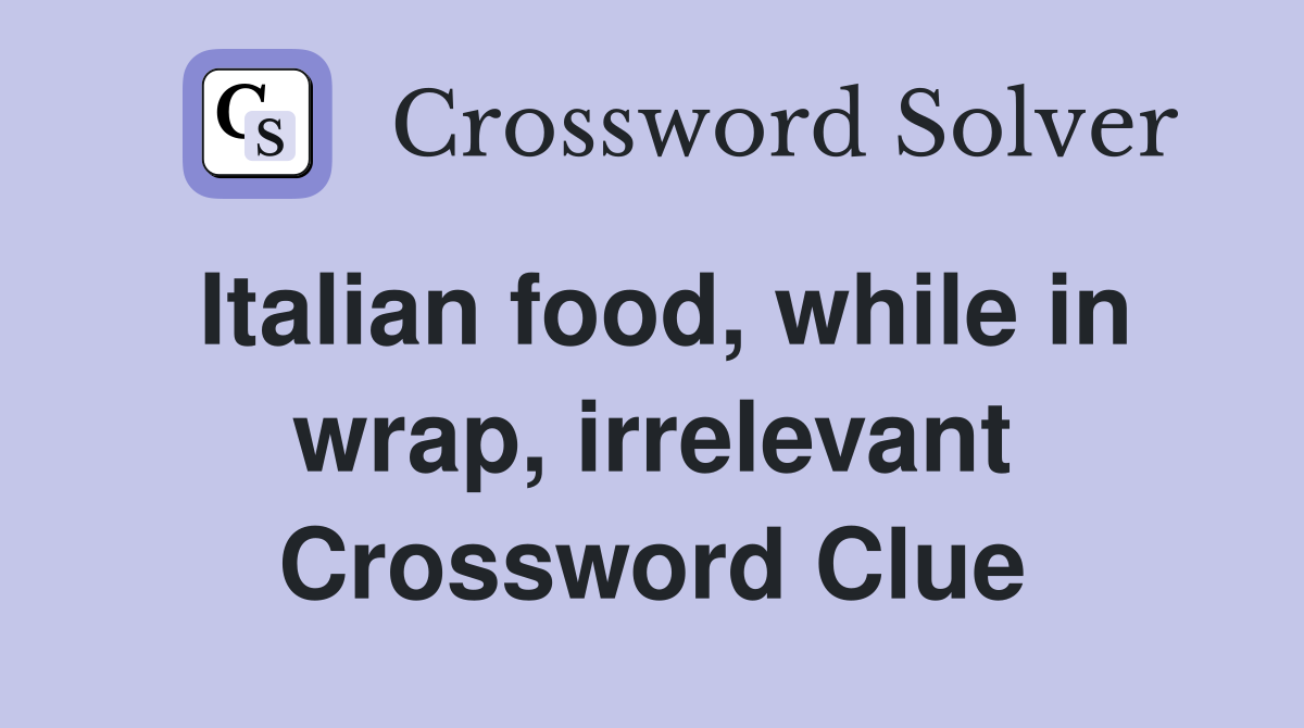 Italian food, while in wrap, irrelevant Crossword Clue