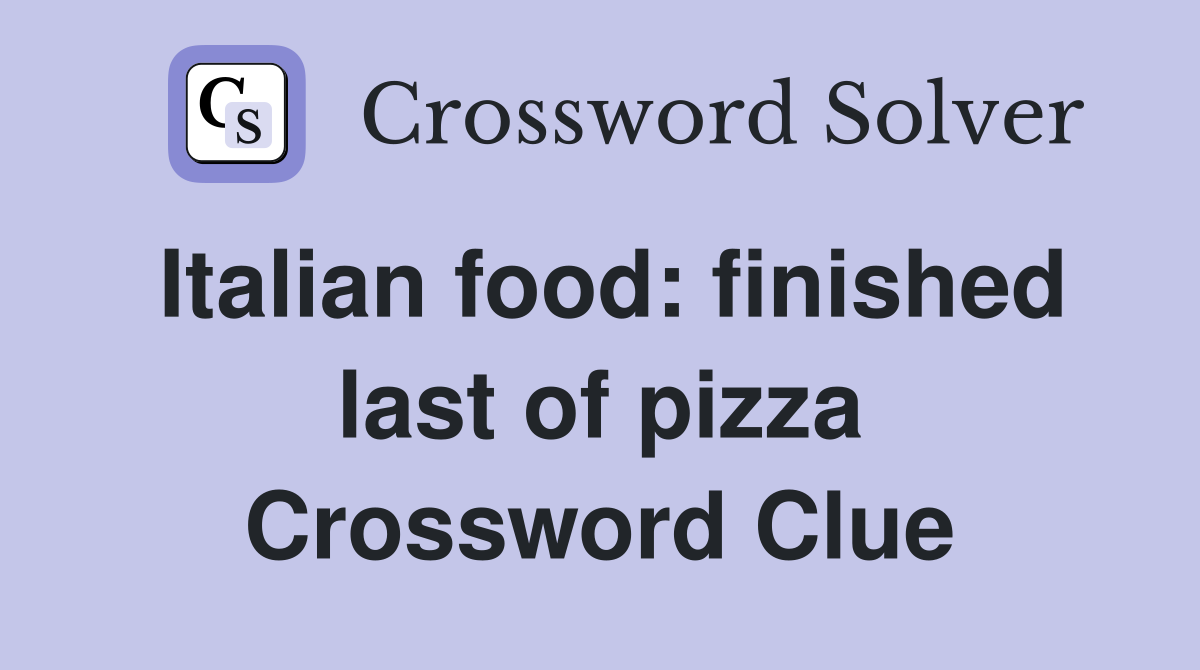 Italian food: finished last of pizza Crossword Clue