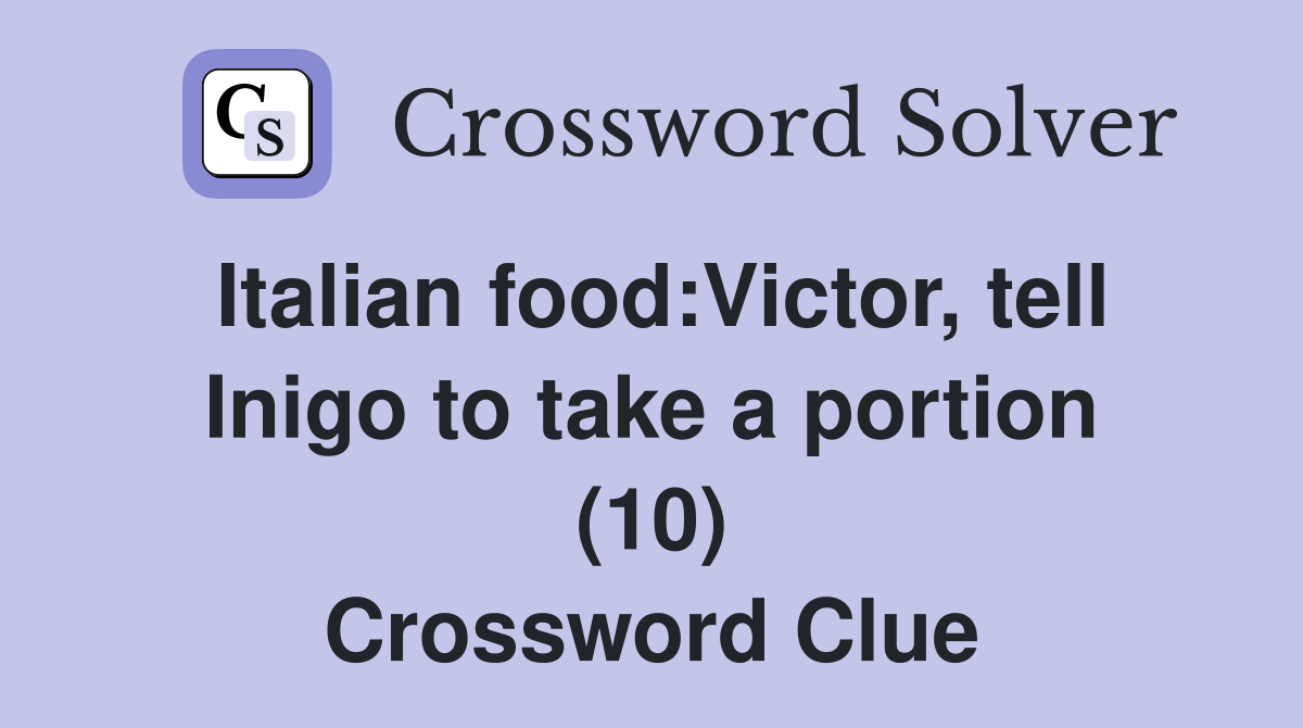 Italian food:Victor, tell Inigo to take a portion (10) Crossword Clue