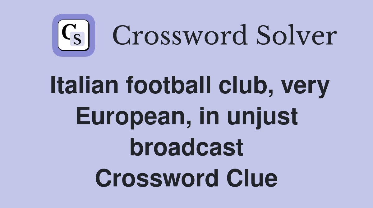 Italian football club, very European, in unjust broadcast Crossword Clue