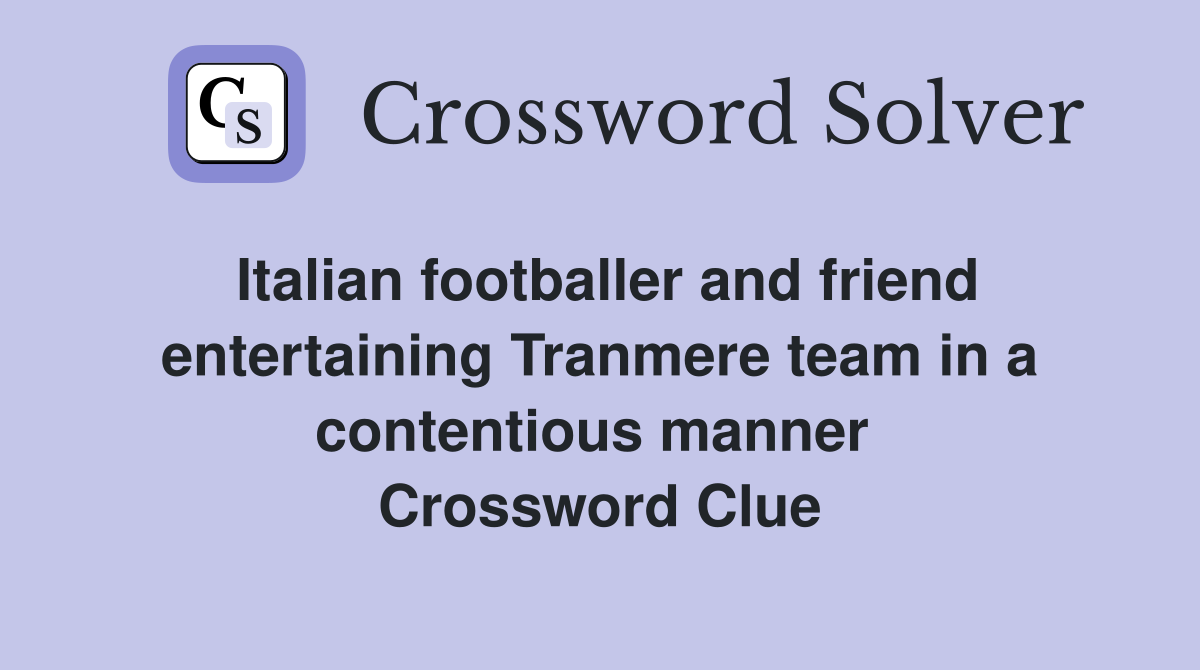 Italian footballer and friend entertaining Tranmere team in a contentious manner  Crossword Clue