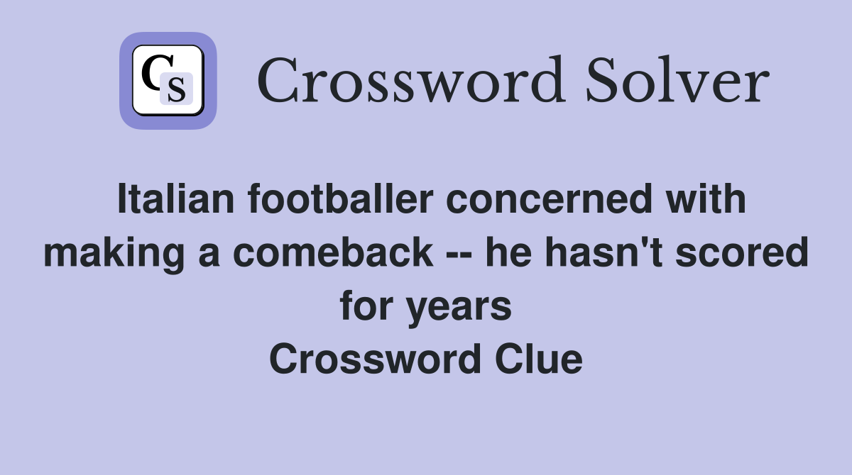 Italian footballer concerned with making a comeback -- he hasn't scored for years Crossword Clue