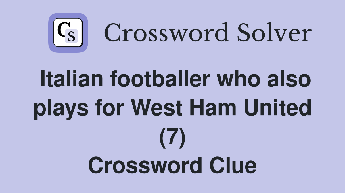 Italian footballer who also plays for West Ham United (7) Crossword Clue