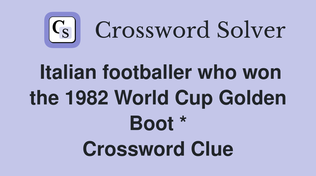 Italian footballer who won the 1982 World Cup Golden Boot * Crossword Clue