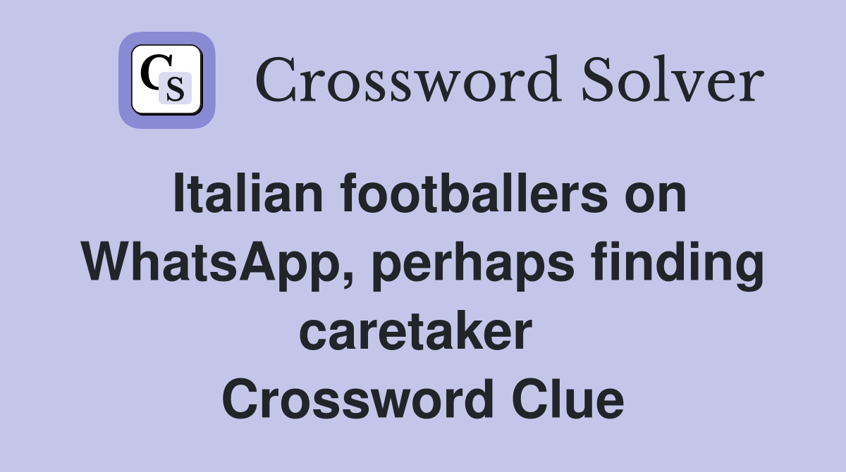 Italian footballers on WhatsApp, perhaps finding caretaker  Crossword Clue