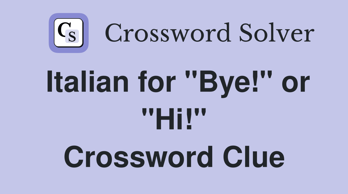 Italian for "Bye!" or "Hi!" Crossword Clue