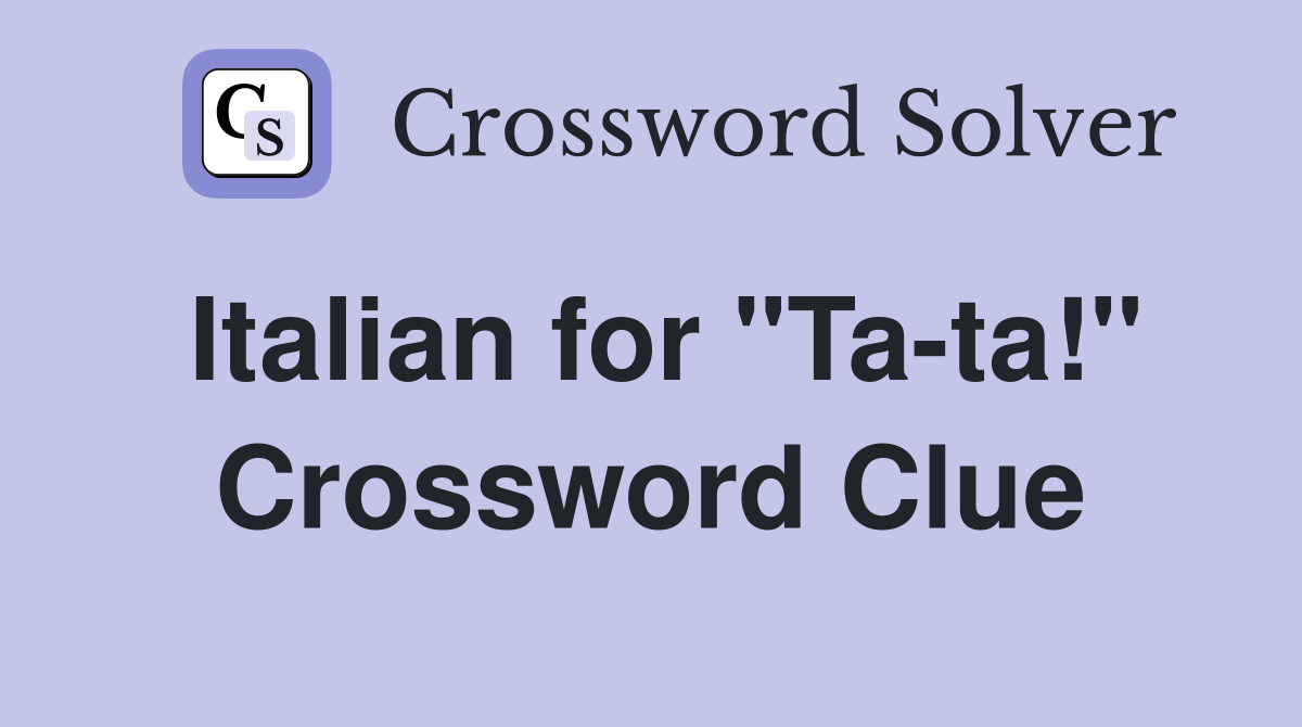 Italian for "Ta-ta!" Crossword Clue