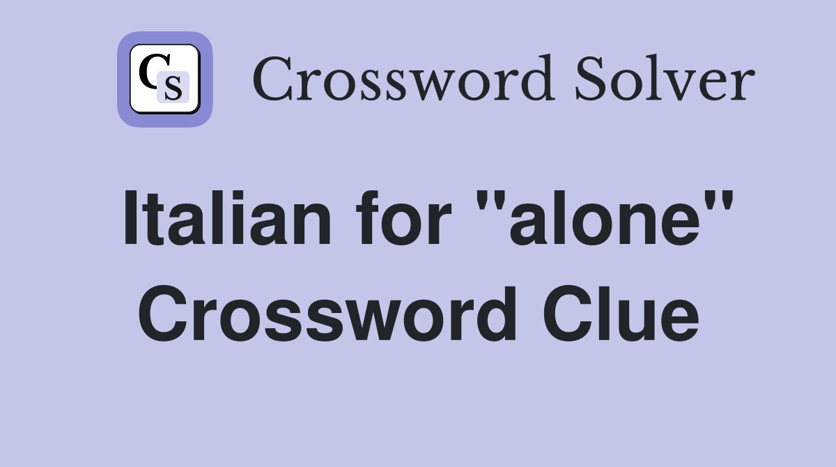 Italian for "alone" Crossword Clue