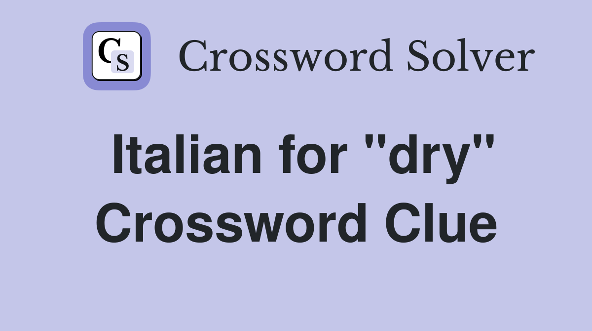 Italian for "dry" Crossword Clue