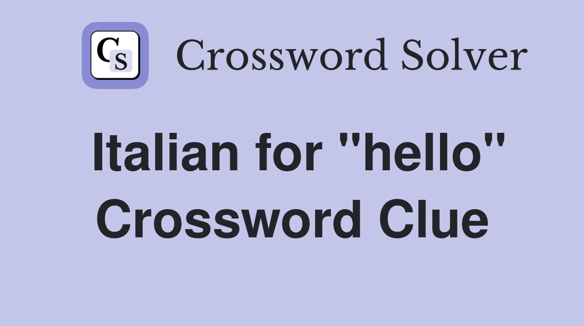 Italian for "hello" Crossword Clue