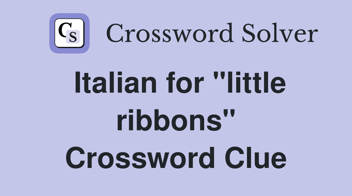 Italian for "little ribbons" Crossword Clue