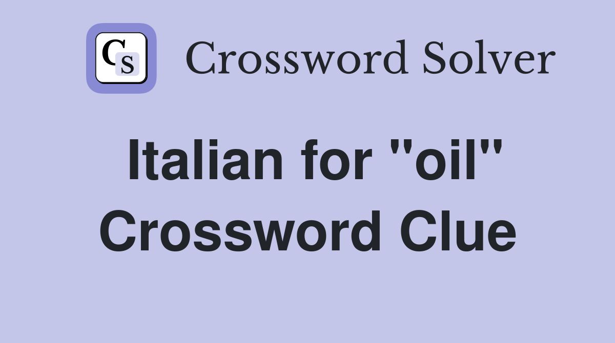 Italian for "oil" Crossword Clue