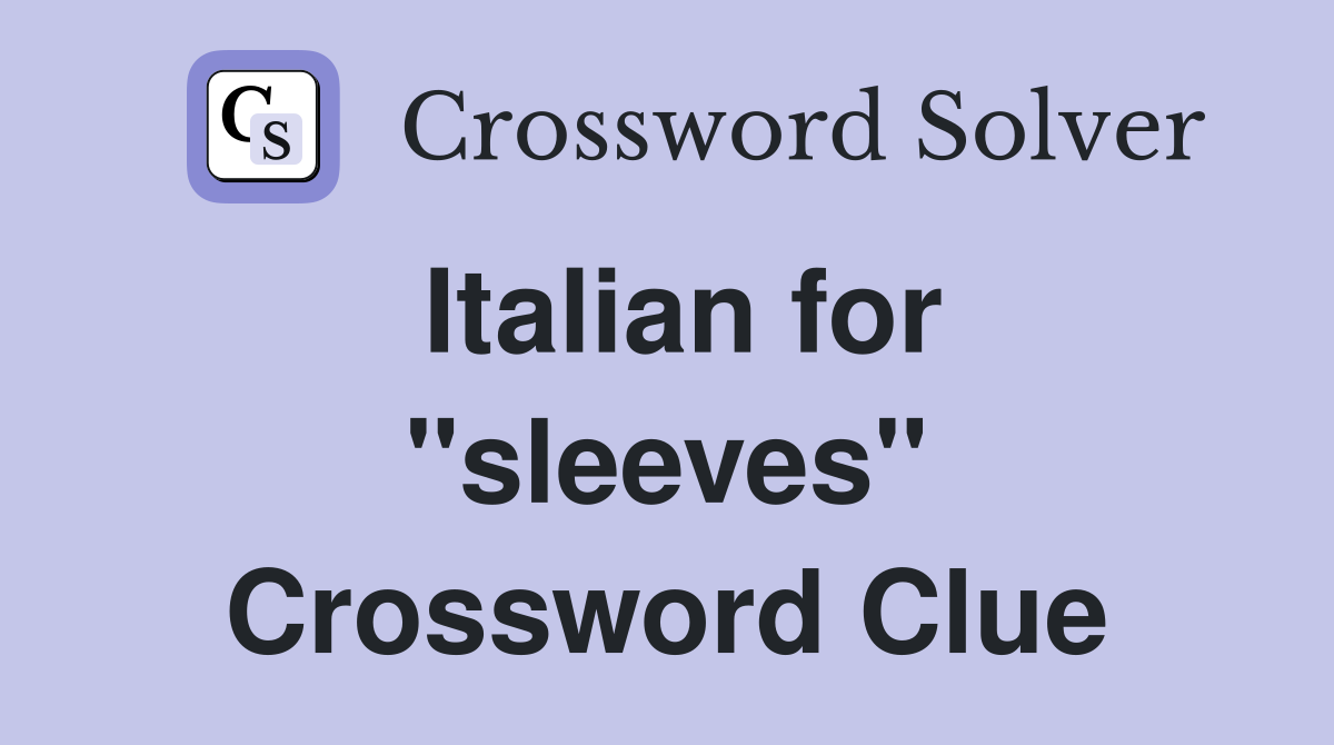 Italian for "sleeves" Crossword Clue