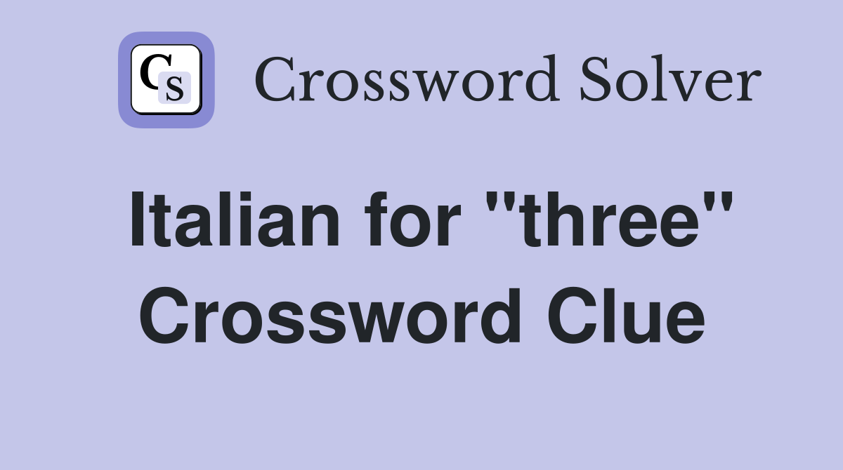 Italian for "three" Crossword Clue
