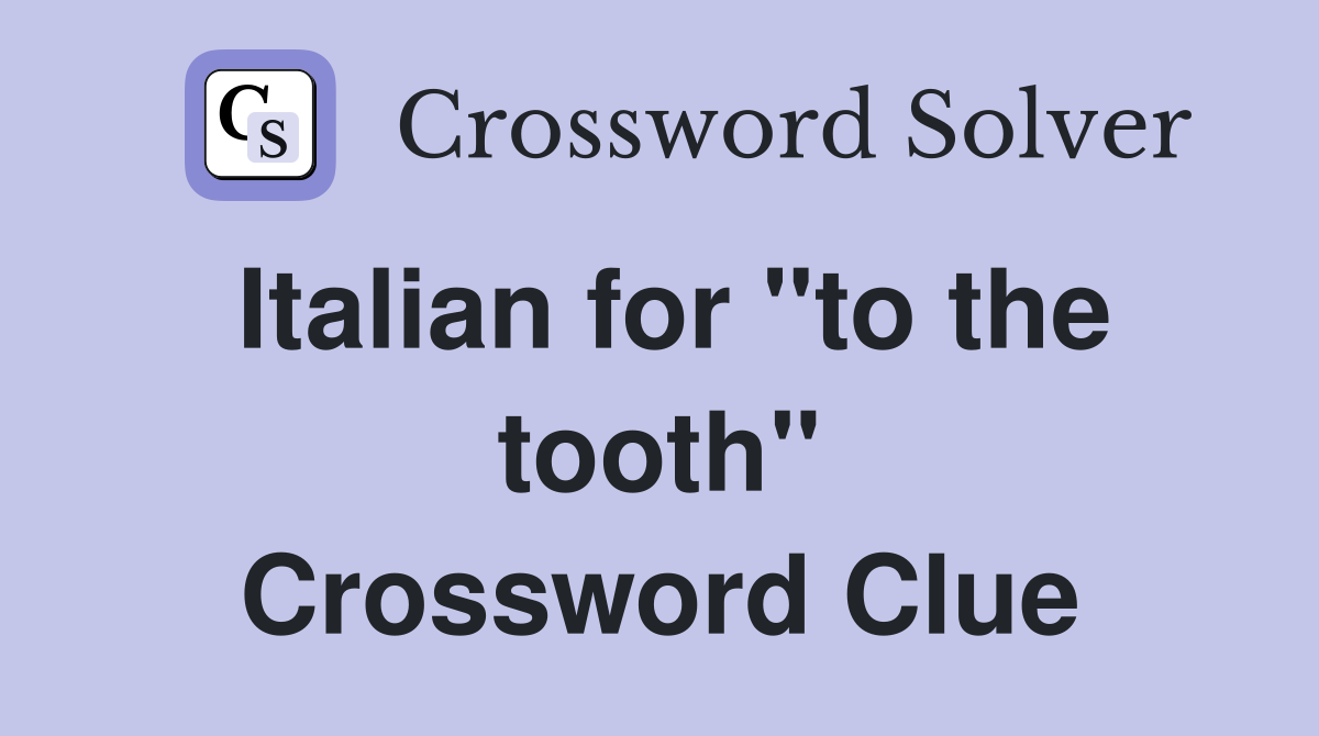 Italian for "to the tooth" Crossword Clue