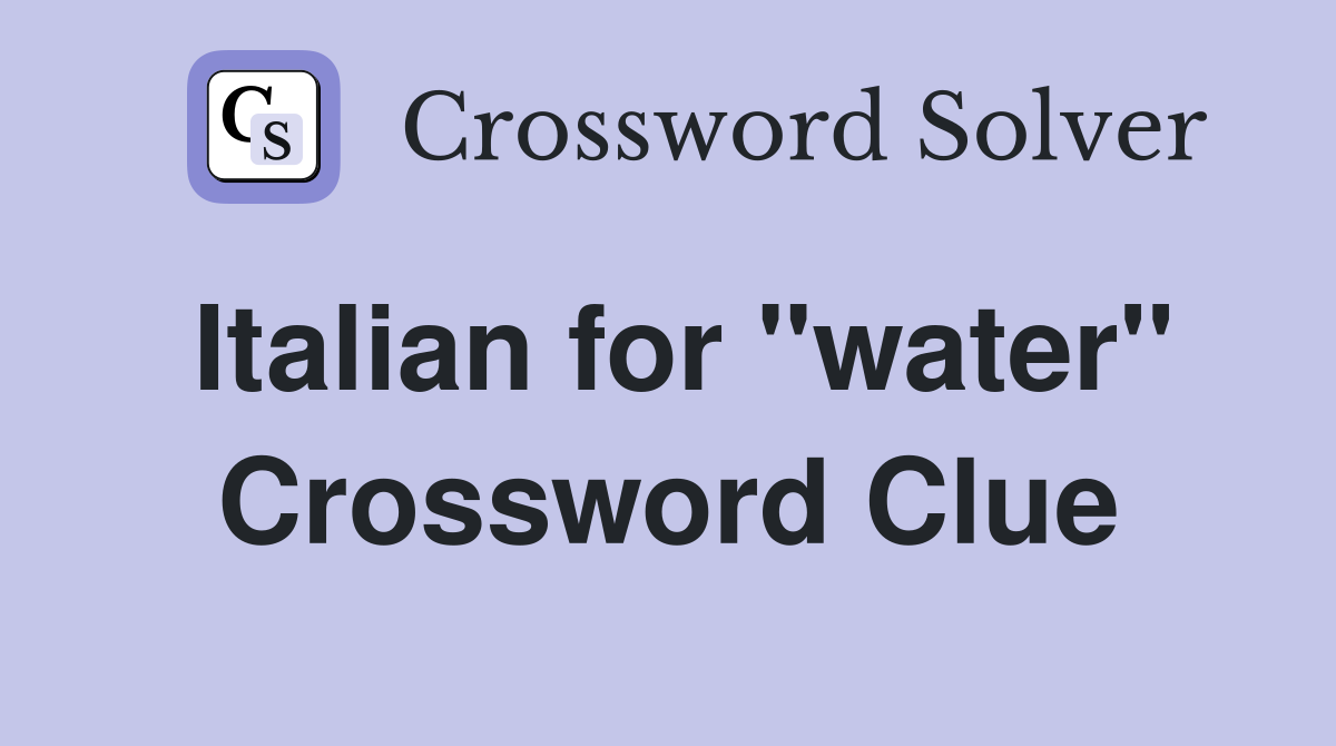Italian for "water" Crossword Clue