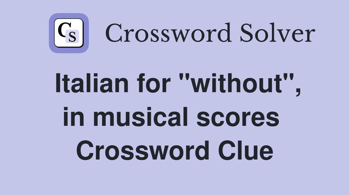 Italian for "without", in musical scores  Crossword Clue