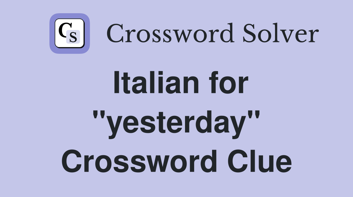 Italian for "yesterday" Crossword Clue