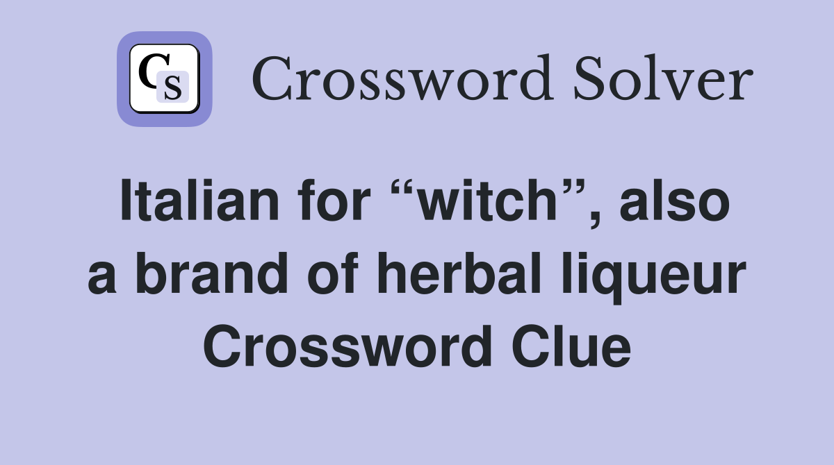 Italian for “witch”, also a brand of herbal liqueur Crossword Clue