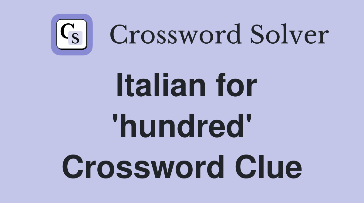 Italian for 'hundred' Crossword Clue