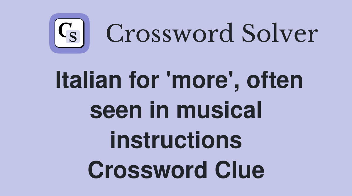 Italian for 'more', often seen in musical instructions Crossword Clue