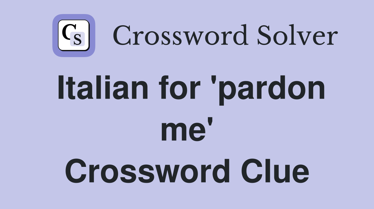 Italian for 'pardon me' Crossword Clue